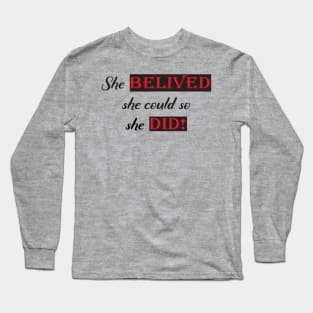 She believed she could so she did! Long Sleeve T-Shirt
